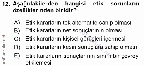 12. soru: Aşağıdakilerden hangisi etik sorunların özelliklerinden biridir? A) Etik kararların tek alternatife sahip olması Etik…