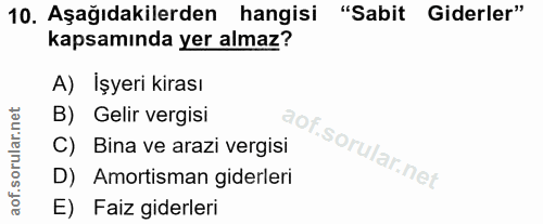10. soru: Aşağıdakilerden hangisi| "Sabit Giderler" kapsamında yer almaz? A) Işyeri kirası B) Gelir vergisi C) Bina ve arazi ve…