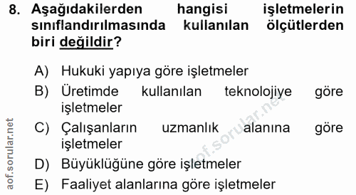 8. soru: Aşağıdakilerden hangisi işletmelerin sınıflandırılmasında kullanılan ölçütlerden biri değildir? A) Hukuki yapıya göre…