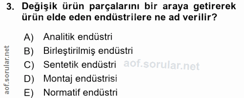 3. soru: Değişik ürün parçalarını bir araya getirerek ürün elde eden endüstrilere ne ad verilir? A) Analitik endüstri B) Birle…