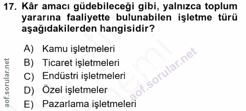 17. soru: Kâr amacı güdebileceği gibi, yalnızca toplum yararına faaliyette bulunabilen işletme türü aşağıdakilerden hangisidir?…