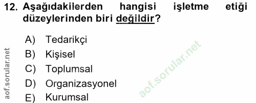 12. soru: Aşağıdakilerden hangisi işletme etiği düzeylerinden biri değildir? A) Tedarikçi B) Kişisel C) Toplumsal D) Organizasy…