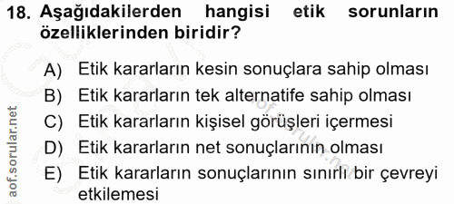18. soru: Aşağıdakilerden hangisi etik sorunların özelliklerinden biridir? A) Etik kararların kesin sonuçlara sahip olması B) E…