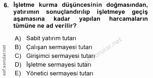 6. soru: İşletme kurma düşüncesinin doğmasından, yatırımın sonuçlandırılıp işletmeye geçiş aşamasına kadar yapılan harcamaları…
