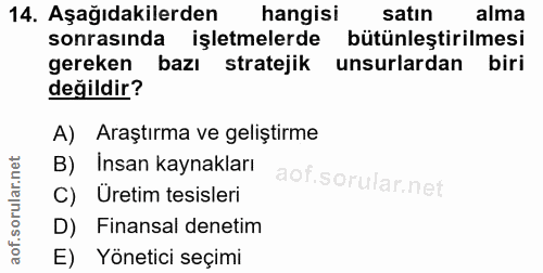 14. soru: Aşağıdakilerden hangisi satın alma sonrasında işletmelerde bütünleştirilmesi gereken bazı stratejik unsurlardan biri…
