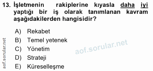 13. soru: İşletmenin rakiplerine kıyasla dahaiyi yaptığı bir iş olarak tanımlanan kavram aşağıdakilerden hangisidir? A) Rekabet…