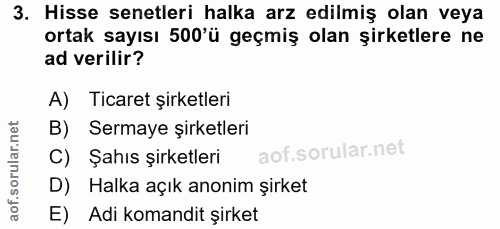 3. soru: Hisse senetleri halka arz edilmiş olan veya ortak sayısı 500'ü geçmiş olan şirketlere ne ad verilir? A) Ticaret şirke…