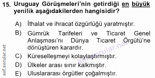15. soru: Uruguay Görüşmeleri'nin getirdiği en büyük yenilik aşağıdakilerden hangisidir? A) Ithalat ve ihracat özgürlüğü yaratm…