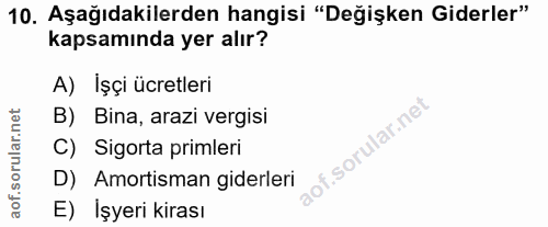 10. soru: Aşağıdakilerden hangisi "Değişken Giderler" kapsamında yer alır? A) Işçi ücretleri B) Bina, arazi vergisi f. C) Sigor…