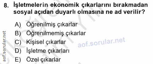 8. soru: İşletmelerin ekonomik çıkarlarını bırakmadan sosyal açıdan duyarlı olmasına ne ad verilir? A) Öğrenilmiş çıkarlar B)…
