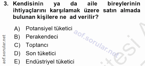 3. soru: Kendisinin ya da aile bireylerinin ihtiyaçlarını karşılamak üzere satın almada bulunan kişilere ne ad verilir? A) Pot…