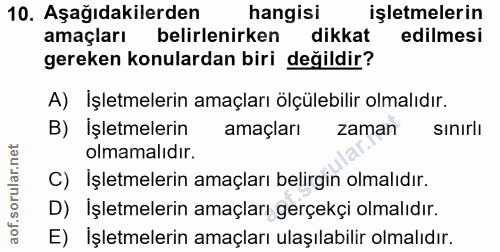 10. soru: Aşağıdakilerden hangisi işletmelerin amaçları belirlenirken dikkat edilmesi gereken konulardan biri değildir? A) İşle…
