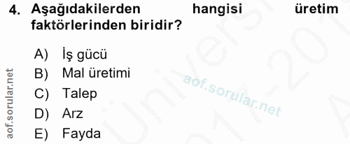 4. soru: Aşağıdakilerden hangisi üretim faktörlerinden biridir? A) Iş gücü B) Mal üretimi C) Talep Arz Fayda