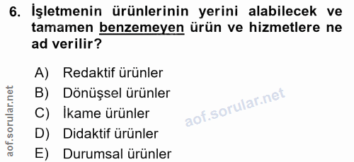 6. soru: İşletmenin ürünlerinin yerini alabilecek ve tamamen benzemeyen ürün ve hizmetlere ne ad verilir? A) Redaktif ürünler…