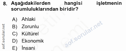8. soru: Aşağıdakilerden hangisi işletmenin sorumluluklarından biridir? A) Ahlaki B) Zorunlu C) Kültürel D) Ekonomik E) İnsani