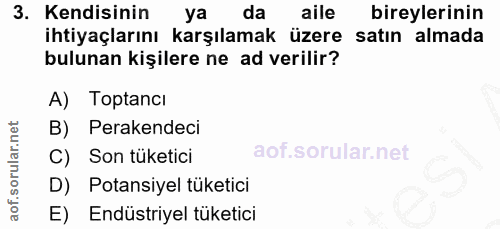 3. soru: Kendisinin ya da aile bireylerinin ihtiyaçlarını karşılamak üzere satın almada bulunan kişilere ne ad verilir? A) Top…