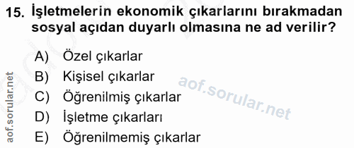15. soru: İşletmelerin ekonomik çıkarlarını bırakmadan sosyal açıdan duyarlı olmasına ne ad verilir? A) Özel çıkarlar B) Kişise…