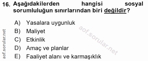 16. soru: Aşağıdakilerden hangisi sosyal sorumluluğun sınırlarından biri değildir? A) Yasalara uygunluk B) Maliyet So C) Etkinl…