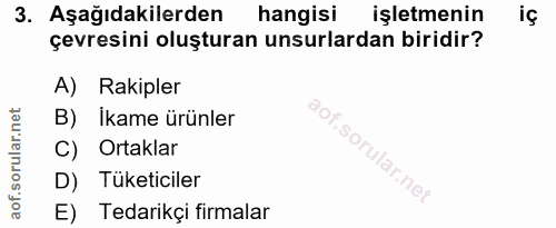 3. soru: Aşağıdakilerden hangisi işletmenin iç çevresini oluşturan unsurlardan biridir? A) Rakipler B) Ikame ürünler C) Ortakl…