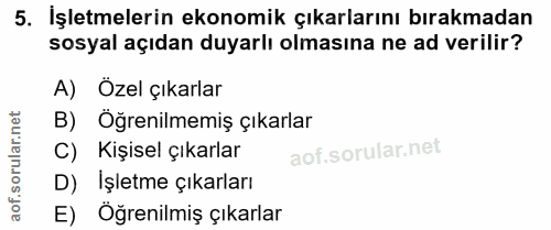5. soru: İşletmelerin ekonomik çıkarlarını bırakmadan sosyal açıdan duyarlı olmasına ne ad verilir? A) Özel çıkarlar B) Oğreni…