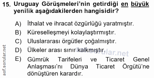 15. soru: Uruguay Görüşmeleri'nin getirdiği en büyük yenilik aşağıdakilerden hangisidir? A) Ithalat ve ihracat özgürlüğü yaratm…