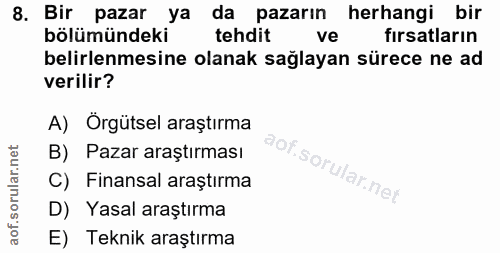 8. soru: Bir pazar ya da pazarın herhangi bir bölümündeki tehdit ve fırsatların belirlenmesine olanak sağlayan sürece ne ad ve…