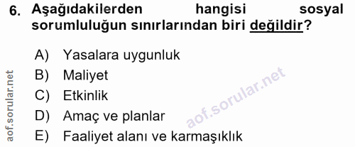 6. soru: Aşağıdakilerden hangisi sosyal sorumluluğun sınırlarından biri değildir? A) Yasalara uygunluk B) Maliyet C) Etkinlik…