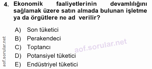 4. soru: Ekonomik faaliyetlerinin devamlılığını sağlamak üzere satın almada bulunan işletme ya da örgütlere ne ad verilir? A)…