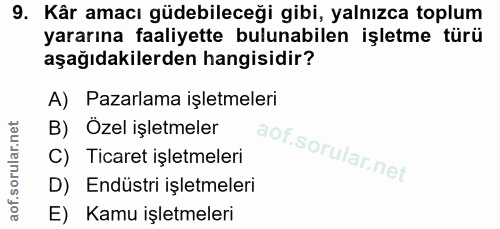 9. soru: Kâr amacı güdebileceği gibi, yalnızca toplum yararına faaliyette bulunabilen işletme türü aşağıdakilerden hangisidir?…