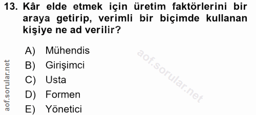 13. soru: Kâr elde etmek için üretim faktörlerini bir araya getirip, verimli bir biçimde kullanan kişiye ne ad verilir? A) Mühe…