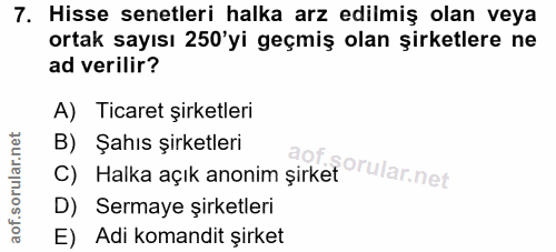 7. soru: Hisse senetleri halka arz edilmiş olan veya ortak sayısı 250'yi geçmiş olan şirketlere ne ad verilir? A) Ticaret şirk…