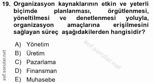 19. soru: Organizasyon kaynaklarının etkin ve yeterli biçimde planlanması, örgütlenmesi, yöneltilmesi ve denetlenmesi yoluyla,…
