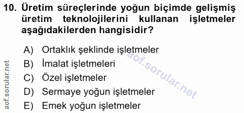 10. soru: Uretim süreçlerinde yoğun biçimde gelişmiş üretim teknolojilerini kullanan işletmeler aşağıdakilerden hangisidir? A)…
