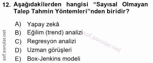 12. soru: Aşağıdakilerden hangisi "Sayısal Olmayan Talep Tahmin Yöntemleri"nden biridir? A) Yapay zekâ D) Uzman görüşleri B) Eğ…