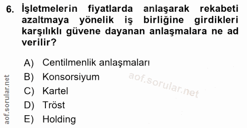 6. soru: İşletmelerin fiyatlarda anlaşarak rekabeti azaltmaya yönelik iş birliğine girdikleri karşılıklı güvene dayanan anlaşm…