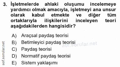 3. soru: İşletmelerde ahlaki oluşumu incelemeye yardımcı olmak amacıyla, işletmeyi ana unsur olarak kabul etmekte ve diğer tüm…