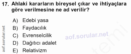 17. soru: Ahlaki kararların bireysel çıkar ve ihtiyaçlara göre verilmesine ne ad verilir? A) Edebi yasa B) Faydacılık C) Evrens…