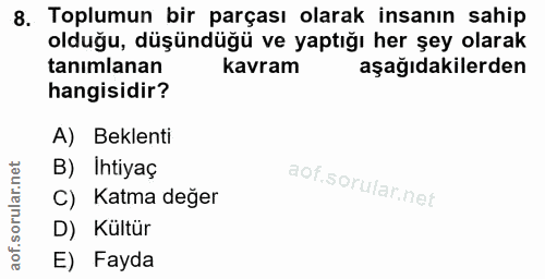 8. soru: Toplumun bir parçası olarak insanın sahip olduğu, düşündüğü ve yaptığı her şey olarak tanımlanan kavram aşağıdakilerd…