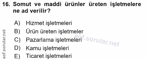 16. soru: Somut ve maddi ürünler üreten işletmelere ne ad verilir? A) Hizmet işletmeleri B) Ürün üreten işletmeler C) Pazarlama…