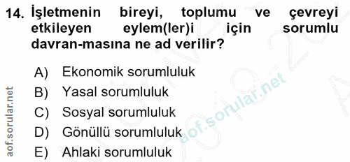 14. soru: İşletmenin bireyi, toplumu ve çevreyi etkileyen eylem(ler)i için sorumlu davran-masına ne ad verilir? A) Ekonomik sor…