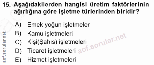 15. soru: Aşağıdakilerden hangisi üretim faktörlerinin ağırlığına göre işletme türlerinden biridir? A) Emek yoğun işletmeler B)…