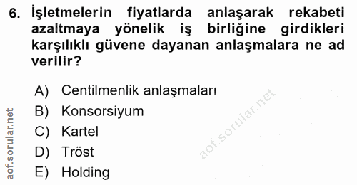 6. soru: İşletmelerin fiyatlarda anlaşarak rekabeti azaltmaya yönelik iş birliğine girdikleri karşılıklı güvene dayanan anlaşm…