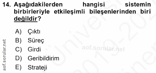 14. soru: Aşağıdakilerden hangisi sistemin birbirleriyle etkileşimli bileşenlerinden biri değildir? A) Çıktı B) Sureç C) Girdi…