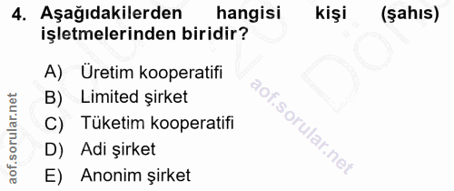 4. soru: Aşağıdakilerden hangisi kişi (şahıs) işletmelerinden biridir? A) Üretim kooperatifi B) Limited şirket C) Tüketim koop…