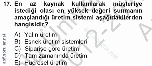 17. soru: En az kaynak kullanılarak müşteriye istediği olası en yüksek değeri sunmanın amaçlandığı üretim sistemi aşağıdakilerd…