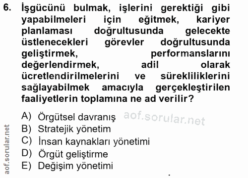 6. soru: İşgücünü bulmak, işlerini gerektiği gibi yapabilmeleri için eğitmek, kariyer planlaması doğrultusunda gelecekte üstle…