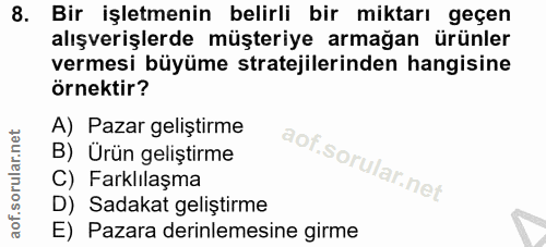 8. soru: Bir işletmenin belirli bir miktarı geçen alışverişlerde müşteriye armağan ürünler vermesi büyüme stratejilerinden han…