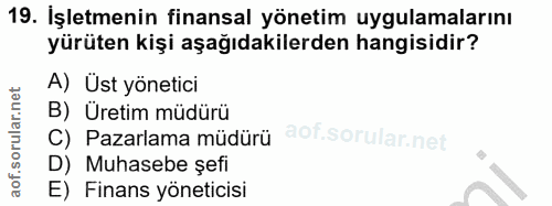 19. soru: İşletmenin finansal yönetim uygulamalarını yürüten kişi aşağıdakilerden hangisidir? A) Üst yönetici B) Üretim müdürü…