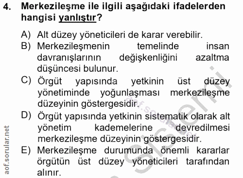 4. soru: Merkezileşme ile ilgili aşağıdaki ifadelerden hangisi yanlıştır? A) Alt düzey yöneticileri de karar verebilir. B) Mer…