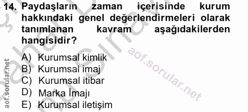 14. soru: Paydaşların zaman içerisinde kurum hakkındaki genel değerlendirmeleri olarak tanımlanan kavram aşağıdakilerden hangis…